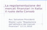 La regolamentazione dei mercati finanziari in Italia: il ruolo della Consob Avv. Salvatore Providenti Master Luiss Regolazione dellattività e dei mercati.