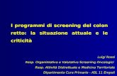 I programmi di screening del colon retto: la situazione attuale e le criticità Luigi Rossi Resp. Organizzativo e Valutativo Screening Oncologici Resp.