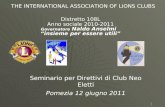 THE INTERNATIONAL ASSOCIATION OF LIONS CLUBS 1 Distretto 108L Anno sociale 2010-2011 Governatore Naldo Anselmi insieme per essere utili Seminario per Direttivi.