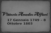 17 Gennaio 1749 – 8 Ottobre 1803. La vita Linfanzia Vittorio Amedeo Alfieri, nacque il 17 Gennaio 1749 ad Asti, in Piemonte, dal matrimonio del conte.