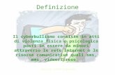Definizione Il cyberbullismo consiste in atti di violenza fisica o psicologica posti in essere da minori attraverso le rete internet o le risorse comunicative.