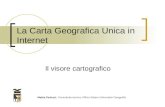 La Carta Geografica Unica in Internet Mattia Fedozzi: Consulente tecnico Ufficio Sistemi Informativi Geografici Il visore cartografico.
