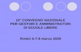 10° CONVEGNO NAZIONALE PER GESTORI E AMMINISTRATORI DI SCUOLE LIBERE Rimini 6-7-8 marzo 2009.