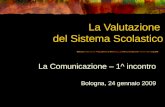La Valutazione del Sistema Scolastico La Comunicazione – 1^ incontro Bologna, 24 gennaio 2009.