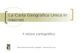 La Carta Geografica Unica in Internet Ufficio Sistemi Informativi Geografici – Provincia di Ferrara Il visore cartografico.