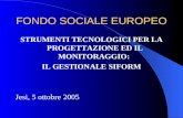 FONDO SOCIALE EUROPEO STRUMENTI TECNOLOGICI PER LA PROGETTAZIONE ED IL MONITORAGGIO: IL GESTIONALE SIFORM Jesi, 5 ottobre 2005.