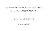 La raccolta R alla luce del titolo VIII bis Legge 626/94 Dott. Paolo MOSCONI 31 marzo 2007.