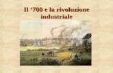 Il 700 e la rivoluzione industriale. Il Settecento XVIII sec. Rivoluzione industriale Illuminismo Rivoluzione americana Rivoluzione francese Invenzione.
