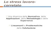 Lo stress lavoro-correlato Una disamina della Normativa, delle Applicazioni, della Metodologia e delle Esperienze Lineamenti e Problematiche della Valutazione.