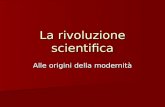 La rivoluzione scientifica Alle origini della modernità