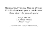 Germania, Francia, Regno Unito: Costituzioni europee a confronto Case study - la pena di morte Sonja Haberl Laurence Klesta Alison Riley 23 Aprile 2010.