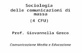 Sociologia delle comunicazioni di massa (4 CFU) Prof. Giovannella Greco Comunicazione Media e Educazione.