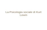 La Psicologia sociale di Kurt Lewin. Kurt Lewin (1890-1947) è stato un autore di straordinaria importanza per lo sviluppo della Psicologia sociale. È