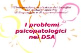 LIntegrazione scolastica dei bambini con disturbi specifici di linguaggio e di apprendimento I problemi psicopatologici nei DSA.