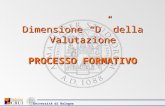 Dimensione D della Valutazione PROCESSO FORMATIVO Università di Bologna.