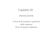 Capitolo 20 PRODUZIONE Corso di Economia e gestione delle imprese Prof. Edoardo Sabbadin.