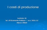 1 I costi di produzione Lezione 16 Ist. di Economia Politica I – a.a. 2011-12 Marco Ziliotti.
