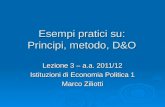 Esempi pratici su: Principi, metodo, D&O Lezione 3 – a.a. 2011/12 Istituzioni di Economia Politica 1 Marco Ziliotti.
