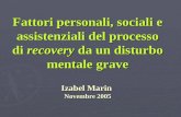 Fattori personali, sociali e assistenziali del processo di recovery da un disturbo mentale grave Izabel Marin Novembre 2005.