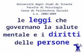 Le leggi che governano la salute mentale e i diritti delle persone Università degli Studi di Trieste Facoltà di Psicologia Corso di Psichiatria Sociale.