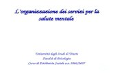 Lorganizzazione dei servizi per la salute mentale Università degli Studi di Trieste Facoltà di Psicologia Corso di Psichiatria Sociale a.a. 2006/2007.