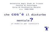 Che cosè il disturbo mentale ? un modello per conoscere Università degli Studi di Trieste Facoltà di Psicologia Corso di Psichiatria Sociale a.a. 2008/2009.