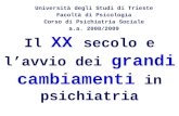 Il XX secolo e lavvio dei grandi cambiamenti in psichiatria Università degli Studi di Trieste Facoltà di Psicologia Corso di Psichiatria Sociale a.a. 2008/2009.