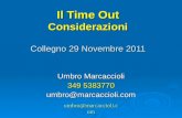 Umbro@marcaccioli.com Il Time Out Considerazioni Collegno 29 Novembre 2011 Umbro Marcaccioli 349 5383770 umbro@marcaccioli.com.