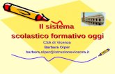 Il sistema scolastico formativo oggi CSA di Vicenza Barbara Olper barbara.olper@istruzionevicenza.it.