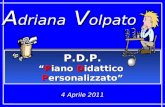 4 Aprile 2011 P.D.P. Piano DidatticoPiano Didattico Personalizzato P.D.P. Piano DidatticoPiano Didattico Personalizzato A driana V olpato.