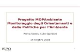 1 Progetto MOPAmbiente Monitoraggio degli Orientamenti e delle Politiche per lAmbiente Prima Sintesi sulle Opinioni 14 ottobre 2003.