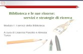 Biblioteca e le sue risorse: servizi e strategie di ricerca Modulo I: I servizi della Biblioteca A cura di Lisanna Pasotto e Alessia Turco.