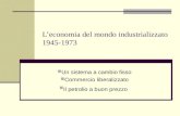 Leconomia del mondo industrializzato 1945-1973 Un sistema a cambio fisso Commercio liberalizzato Il petrolio a buon prezzo.