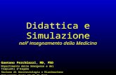 Didattica e Simulazione nell insegnamento della Medicina Gaetano Perchiazzi, MD, PhD Dipartimento delle Emergenze e dei Trapianti dOrgano Sezione di Anestesiologia.