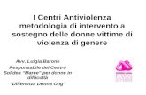 I Centri Antiviolenza metodologia di intervento a sostegno delle donne vittime di violenza di genere Avv. Luigia Barone Responsabile del Centro Solidea.