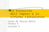 La rinascita dellImpero e la riforma cluniacense Corso di Storia della Chiesa I Lezione 5.
