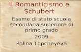 Il Romanticismo e Schubert Esame di stato scuola secondaria superiore di primo grado 2009 Polina Topcheyeva.