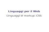 Linguaggi per il Web Linguaggi di markup: CSS. Cascading Style Sheets (CSS) servono per facilitare la creazione di pagine HTML con un aspetto uniforme.