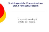 Sociologia della Comunicazione prof. Francesca Rizzuto La questione degli effetti dei media.