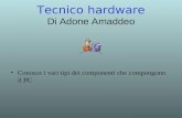 Tecnico hardware Di Adone Amaddeo Conosce i vari tipi dei componenti che compongono il PC.