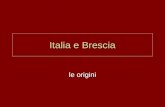 Italia e Brescia le origini. LItalia Fu abitata oltre 700.000 anni fa Intorno al 6.000 a.C. si diffuse lagricoltura lungo le coste Nel III millennio a.C.