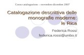 Catalogazione descrittiva delle monografie moderne: le Rica Federica Rossi federica.rossi@unibo.it Corso catalogazione – novembre-dicembre 2007.