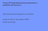 Corso di Programmazione economica e politiche del turismo Infrastrutture di trasporto e turismo Lezione del 21 dicembre 2009 Parte seconda.