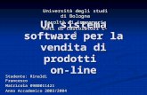 Un sistema software per la vendita di prodotti on-line Università degli studi di Bologna Facoltà di ingegneria Reti di calcolatori L-S Studente: Rinaldi.