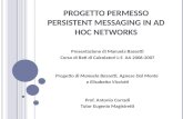 P ROGETTO PERMESSO PER SISTENT MESS AGING IN AD H O C NETWORKS Presentazione di Manuela Bassetti Corso di Reti di Calcolatori L-S AA 2006-2007 Progetto.