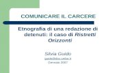 COMUNICARE IL CARCERE Etnografia di una redazione di detenuti: il caso di Ristretti Orizzonti Silvia Guido guido@dsc.unibo.it Gennaio 2007.
