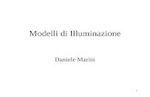 1 Modelli di Illuminazione Daniele Marini. 2 Obiettivo Visualizzare scene cercando di simulare al meglio la realtà Interazione luce-materiali –Modellare.