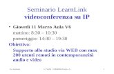 3.a LezioneG. Valle IUM2004 Turno A1 Seminario LearnLink videoconferenza su IP Giovedì 11 Marzo Aula V6 mattino: 8:30 – 10:30 pomeriggio: 14:30 – 19:30.