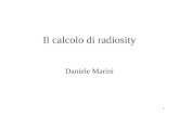 1 Il calcolo di radiosity Daniele Marini. 2 Radiosity di superfici finite Sistema lineare di N equazioni in N incognite: