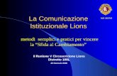 La Comunicazione Istituzionale Lions metodi semplici e pratici per vincere la Sfida al Cambiamento II Runione V Circoscrizione Lions Distretto 108L 20.